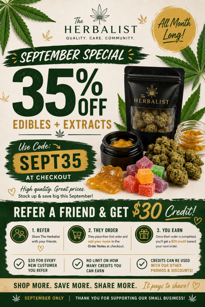 35% OFF EDIBLES + EXTRACTS Use code SEPT35 at checkout.
